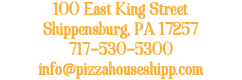 100 East King Street Shippensburg, PA 17257 717-530-5300 info@pizzahouseshipp.com